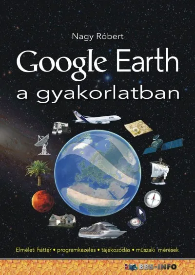 Akciós ár Google Earth a gyakorlatban - Elméleti háttér-programkezelés-tájékozódás-műszaki mérések