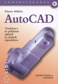 Kiárusítás AutoCAD -Tankönyv és példatár síkbeli és térbeli rajzokhoz - 2008-2009-es verzió