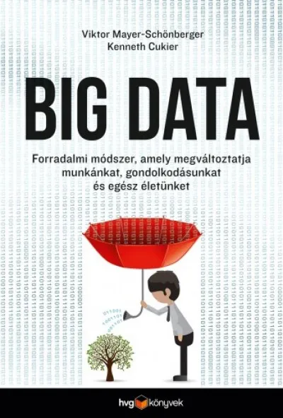 Vedd meg most Big data - Forradalmi módszer, amely megváltoztatja munkánkat, gondolkodásunkat és egész életünket