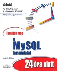 Azonnali szállítás Tanuljuk meg a MySQL használatát 24 óra alatt - 24 EGYSZERŰ, EGYÓRÁS LECKE