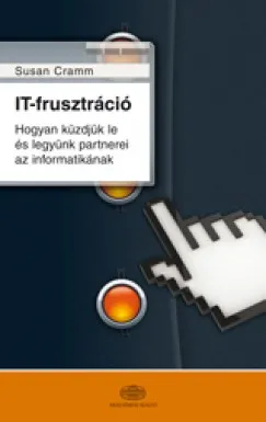 IT-frusztráció - Hogyan küzdjük le és legyünk partnerei az informatikának Legjobb ár