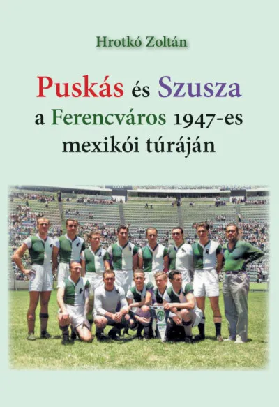 Puskás és Szusza a Ferencváros 1947-es mexikói túráján Vedd meg most