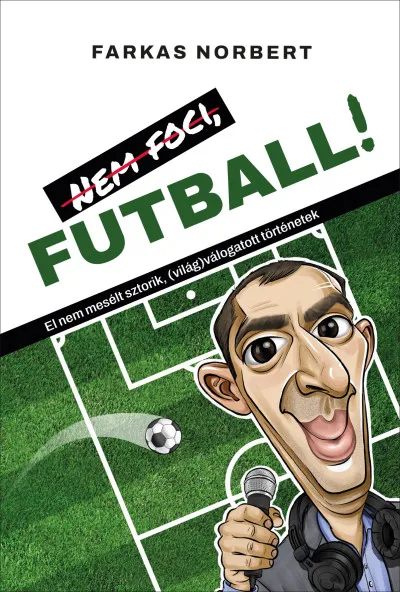 Korlátozott ajánlat Nem foci, FUTBALL! - El nem mesélt sztorik, (világ)válogatott történetek