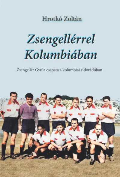 Expressz kézbesítés Zsengellérrel Kolumbiában - Zsengellér Gyula csapata a kolumbiai eldorádóban