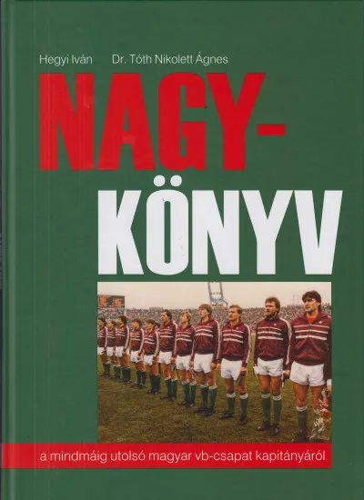 Szuper akció Nagy-Könyv - A mindmáig utolsó magyar vb-csapat kapitányáról