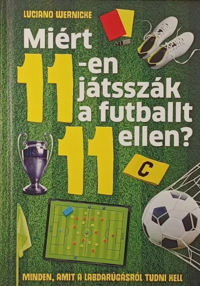 Szuper ajánlat Miért 11-en játsszák a futballt 11 ellen? - Minden, amit a labdarúgásról tudni kell