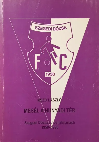 Mesél a Hunyadi tér - Szegedi Dózsa futballalmanach, 1950-1990 Kedvezmény