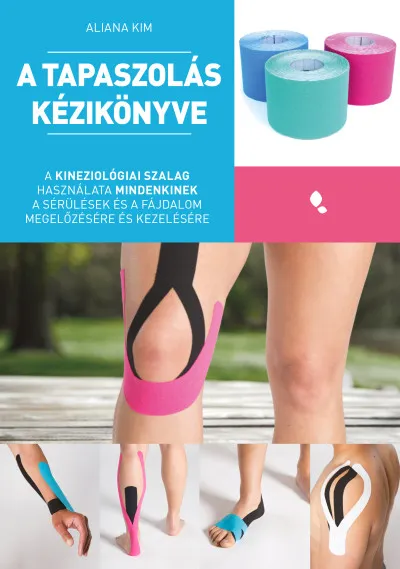 A tapaszolás kézikönyve - A kineziológiai szalag használata mindenkinek a sérülés és fájdalom megelőzésére és kezelésére Ne maradj le