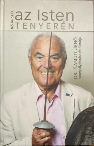 Vedd meg most Az Isten tenyerén- dr. Kamuti Jenő sportpályafutása és életútja