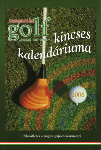 Hungarian Golf kincses kalendárium 2006 - Pillanatképek a magyar golfélet eseményeiről Rendeld meg most