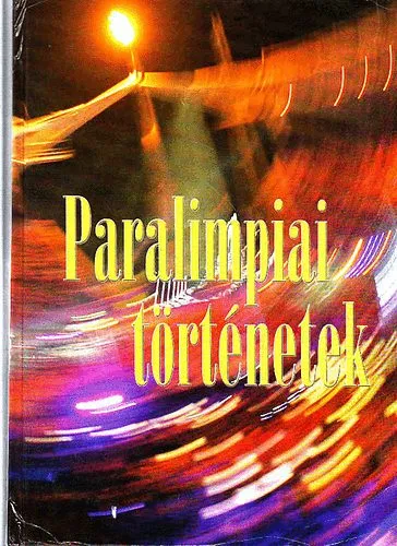 Paralimpiai történetek - Hetvenöt esztendő (1929-2004) hazai és nemzetközi történései Expressz szállítás