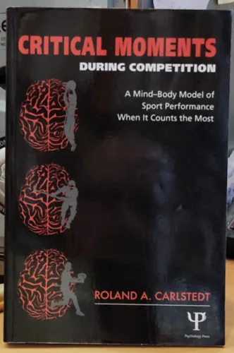 Critical Moments - During Competition - A Mind-Body Model of Sport Performance When it Counts the Most (Psychology Press) Ne maradj le