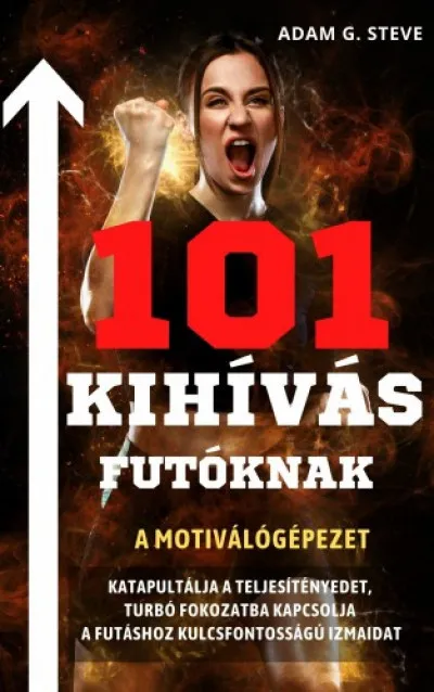 Újdonság 101 kihívás futóknak - A motiválógépezet, katapultálja a teljesítményedet, turbó fokozatba kapcsolja a futáshoz kulcsfontosságú izmaidat