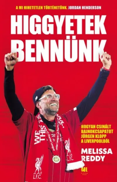 Higgyetek bennünk - hogyan csinált bajnokcsapatot Jürgen Klopp a Liverpoolból Biztonságos vásárlás