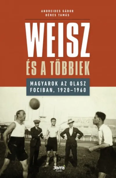 Weisz és a többiek - Magyarok az olasz fociban, 1920-1960 Különleges ajánlat