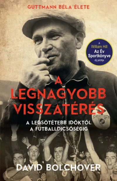 Kiárusítás A legnagyobb visszatérés - Guttmann Béla élete - A legsötétebb időktől a futballdicsőségig