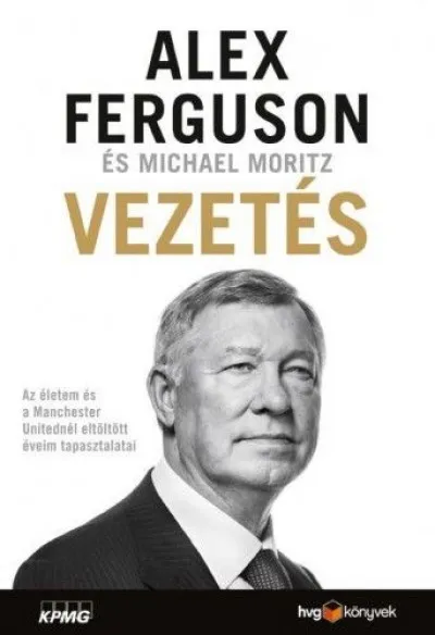 Rendeld meg most Vezetés - Az életem és a Manchester Unitednál eltöltött éveim tapasztalatai