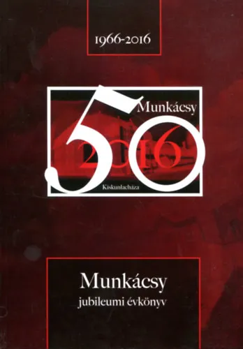 Munkácsy 50 (Jubileumi évkönyv, Kiskunlacháza 1966-2016) Azonnal elérhető