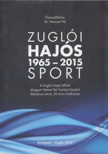 Népszerű Zuglói Hajós Sport 1965-2015 (A Zuglói Hajós Alfréd Magyar-Német Két Tanítási Nyelvű Általános Iskola 50 éves kiadványa)