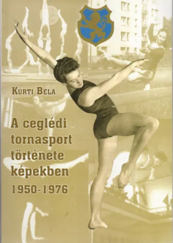 A ceglédi tornasport története képekben 1950-1976 Ne maradj le