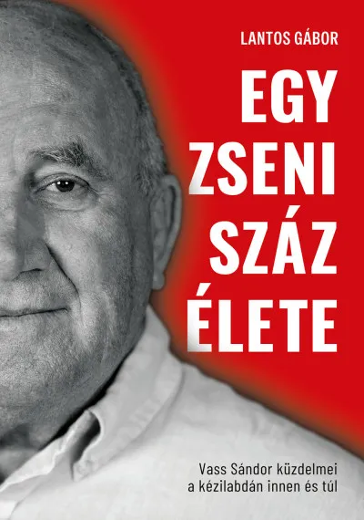 Ajánlat Egy zseni száz élete - Vass Sándor küzdelmei kézilabdán innen és túl - (Különleges kiadás)
