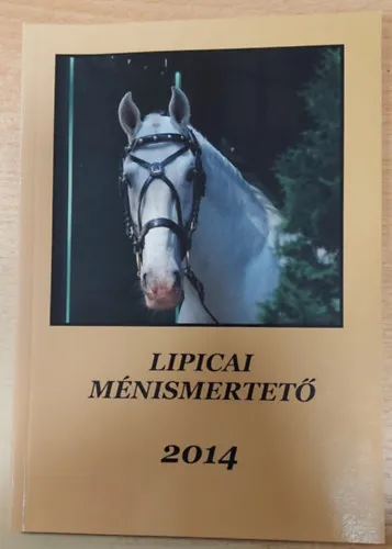 Gyors szállítás Lipicai ménismertető 2014 - Kiadja a Magyar Lipicai Lótenyésztők Országos Egyesülete