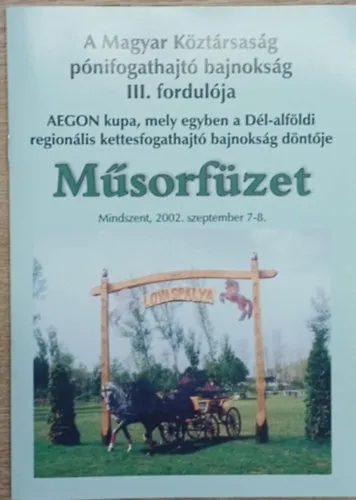Kiárusítás A Magyar Köztársaság pónifogathajtó bajnokság III. fordulója - Műsorfüzet Mindszent, 2002. szeptember 7-8.