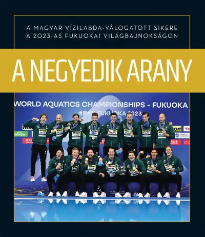 Azonnal elérhető A negyedik arany - A magyar vízilabda-válogatott sikere a 2023-as fukuokai világbajnokságon
