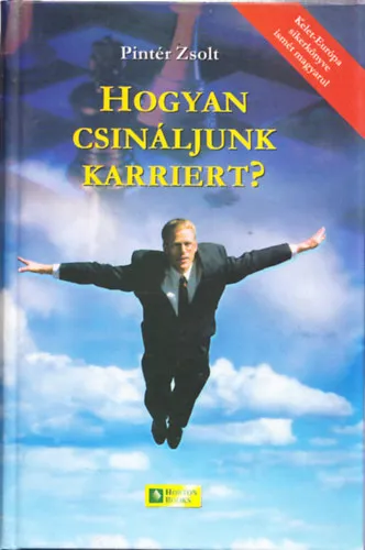 Hogyan csináljunk karriert? - Kézikönyv álláskeresőknek, állásváltoztatás és pályaválasztás előtt állóknak (Harmadik, Átdolgozott, Aktualizált,Bővített Kiadás) Bestseller
