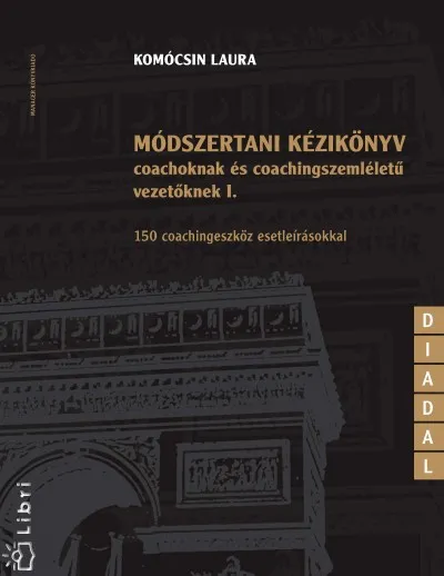 Akció Módszertani kézikönyv coachoknak és coaching szemléletű vezetőknek I. - 150 coachingeszköz esetleírásokkal