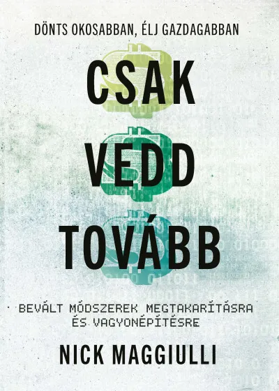 Csak vedd tovább - Bevált módszerek megtakarításra és vagyonépítésre Alacsony ár