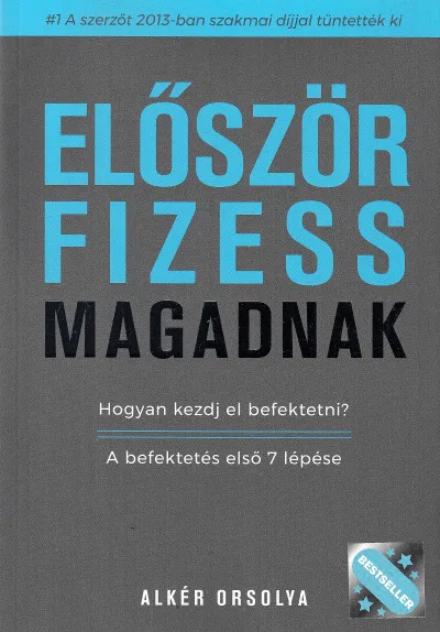 Bestseller Először fizess magadnak! - Hogyan kezdj el befektetni? A befektetés első 7 lépése