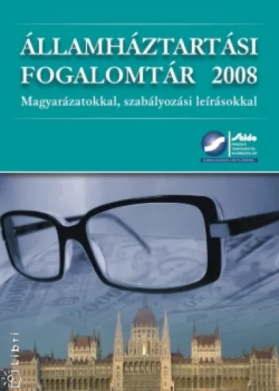 Kedvezményes ár Államháztartási fogalomtár 2008 - Magyarázatokkal, szabályozási leírásokkal