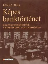 Vásárlói kedvenc Képes banktörténet - MAGYAR PÉNZINTÉZETEK A KEZDETEKTŐL AZ ÁLLAMISÍTÁSIG