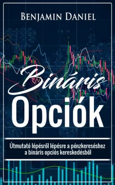 Bináris Opciók - Útmutató lépésről lépésre a pénzkereséshez a bináris opciós kereskedésből Akciós ár