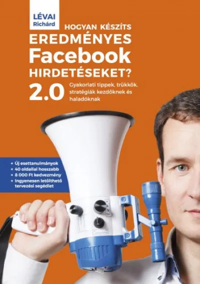 Kedvezmény Hogyan készíts eredményes Facebook-hirdetéseket? 2.0 - Gyakorlati tippek, trükkök, stratégiák kezdőknek és haladóknak