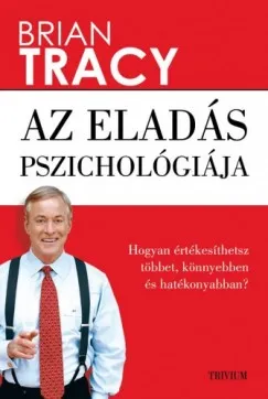 Az eladás pszichológiája - Hogyan értékesíthetsz többet, könnyebben és gyorsabban? Kedvezményes ár