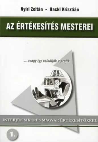Az értékesítés mesterei... avagy így csinálják a profik - Interjúk sikeres magyar értékesítőkkel Biztonságos vásárlás