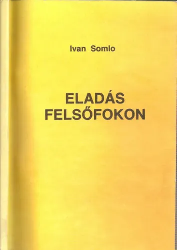 Korlátozott ajánlat Eladás felsőfokon - Hogyan adjuk el termékeinket, ötleteinket, találmányainkat, hogyan kezeljük a reklamációkat?