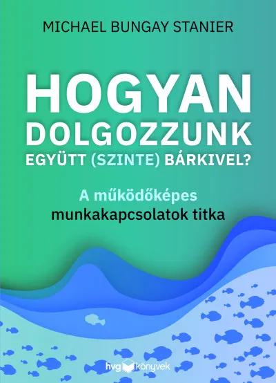 Nézd meg most Hogyan dolgozzunk együtt (szinte) bárkivel? - A működőképes munkakapcsolatok titka