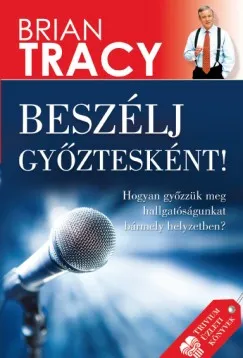 Beszélj győztesként! - Hogyan győzzük meg hallgatóságunkat bármely helyzetben? Prémium