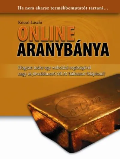 Kihagyhatatlan ajánlat Online aranybánya - HOGYAN TUDSZ EGY WEBOLDAL SEGÍTSÉGÉVEL NAGY ÉS JÖVEDELMEZŐ MLM HÁLÓZATOT FELÉPÍTENI?