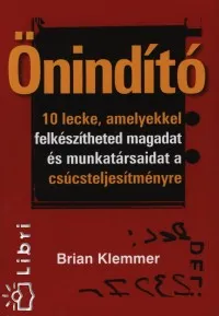 Önindító - 10 lecke, amelyekkel felkészítheted magadat és munkatársaidat a csúcsteljesítményre Vásárlói kedvenc