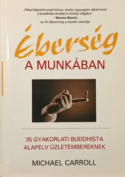 Éberség a munkában - 35 gyakorlati buddhista alapelv üzletembereknek Vásárlói kedvenc