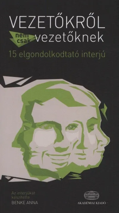 Kihagyhatatlan ajánlat Vezetőkről, nem csak vezetőknek - 15 elgondolkodtató interjú