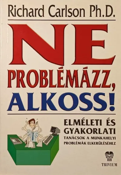 Legnépszerűbb Ne problémázz! Alkoss! - Elméleti és gyakorlati tanácsok a munkahelyi problémák elkerüléséhez