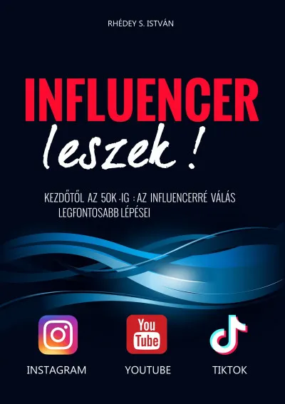 Influencer leszek! - Kezdőtől az 50K-ig: az influencerré válás legfontosabb lépései Ajánlat