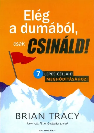 Legjobb ár Elég a dumából, csak csináld! - 7 lépés céljaid meghódításához!