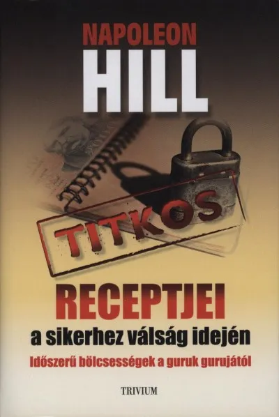 Napoleon Hill titkos receptjei a sikerhez válság idején - Időszerű bölcsességek a guruk gurujától Legnépszerűbb