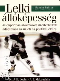Kihagyhatatlan ajánlat Lelki állóképesség - Az élsportban alkalmazott sikertechnikák adaptálása az üzleti és politikai életre